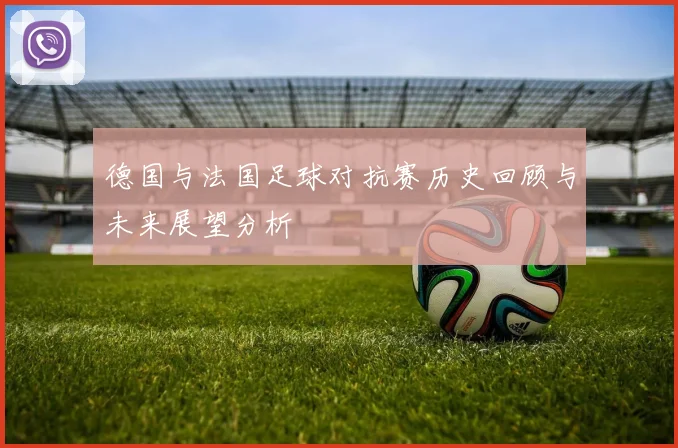 德国与法国足球对抗赛历史回顾与未来展望分析